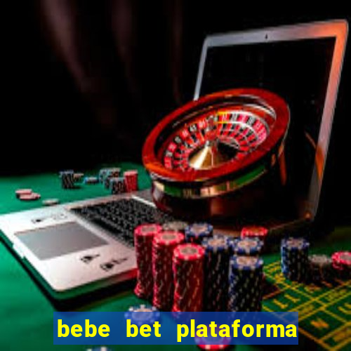 bebe bet plataforma de jogos